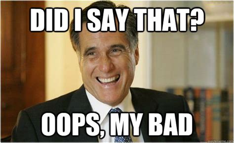 Did I Say That? Oops, My Bad - LOLMitt - quickmeme