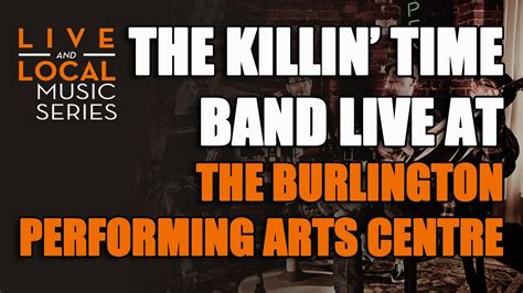 THE KILLIN' TIME BAND - Live at Burlington Performing Arts Centre I'm sharing this so you will ...