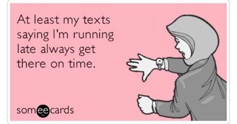 At least my texts saying I'm running late always get there on time. | Friendship Ecard
