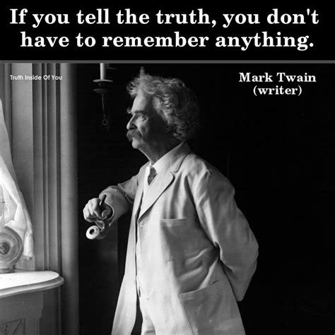 If you tell the truth, you don't have to remember anything. ~ Mark Twain (With images) | Mark ...