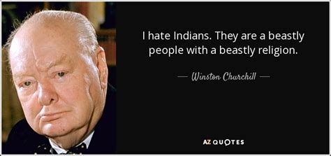 Winston Churchill quote: I hate Indians. They are a beastly people with a...