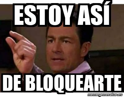 Meme Personalizado - Estoy así de bloquearte - 32154158