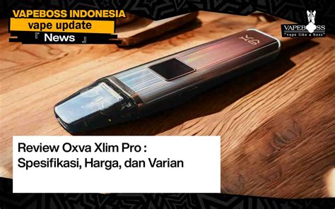 Review Oxva Xlim Pro : Spesifikasi, Harga, dan Varian » Vapeboss Indonesia