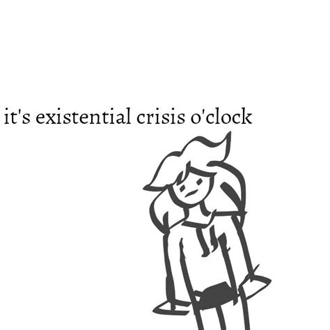 Pin by Willowblaze on Memes That are Literally Me | Existentialism, Existential crisis, Literally me