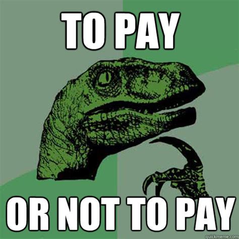 to pay or not to pay - Philosoraptor - quickmeme