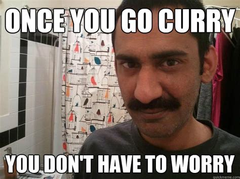 Once you go curry you don't have to worry - Sensual Indian Guy - quickmeme