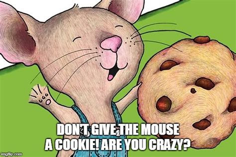 don't give a mouse a cookie - Imgflip