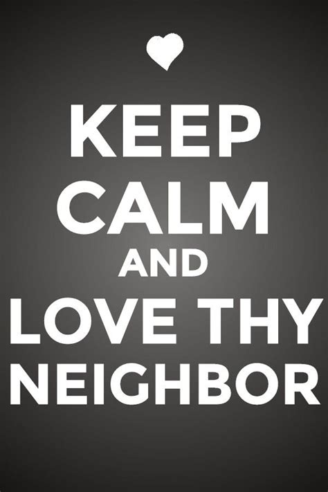 Love Thy Neighbor. Neighbor Quotes, Love Of Neighbor, Love Your Neighbour, Neighbours Quotes ...