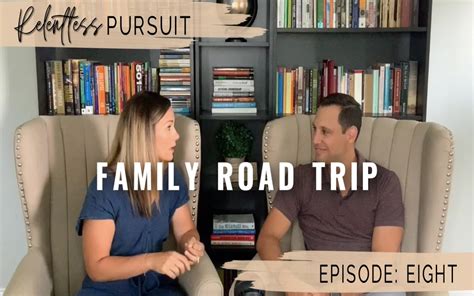 Episode 8: Family Road Trip | Therelentlesspursuitpodcast.com