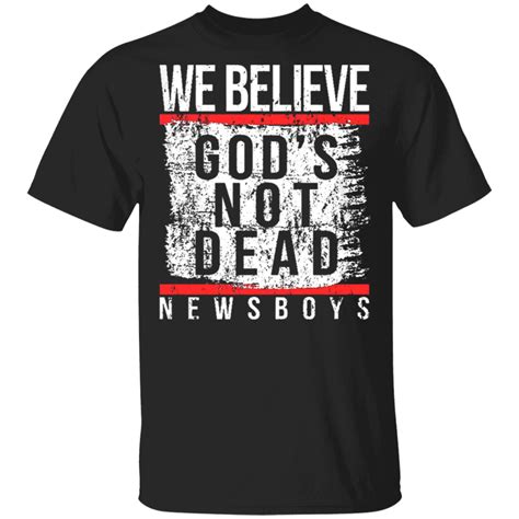 Newsboys We Believe Gods Not Dead Gods T Shirt Unisex T Shirt