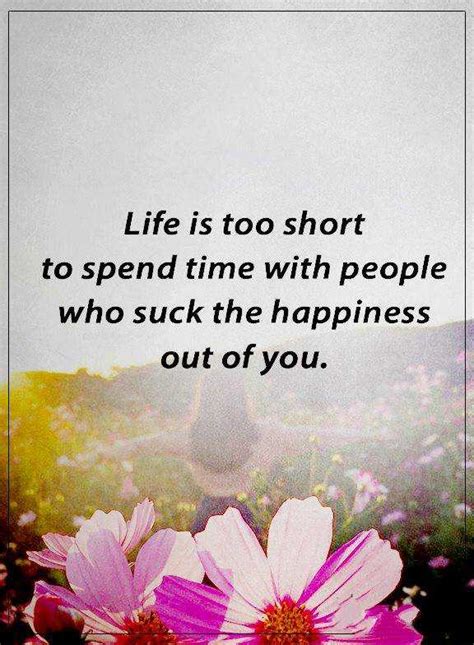 Happiness Quotes About life Who Suck The Happiness, Life Too Short – Boom Sumo