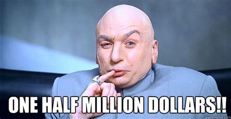 one half million dollars!! - drevil - quickmeme