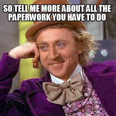 Meme Creator - Funny so tell me more about all the paperwork you have to do Meme Generator at ...