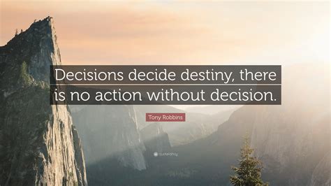 Tony Robbins Quote: “Decisions decide destiny, there is no action ...