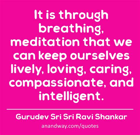 It is through breathing, meditation that we can keep...by Gurudev Sri Sri Ravi Shankar