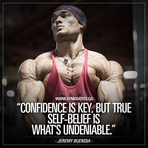 Jeremy Buendia Quotes: Confidence is key, but true self-belief is what’s undeniable | Gym ...