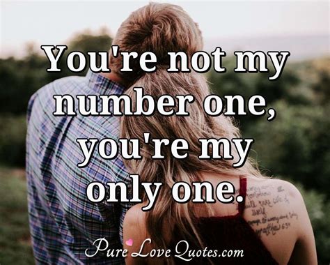 You're not my number one, you're my only one. | PureLoveQuotes