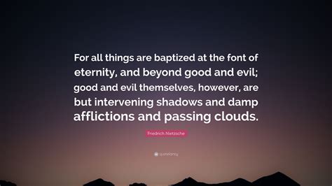 Friedrich Nietzsche Quote: “For all things are baptized at the font of eternity, and beyond good ...