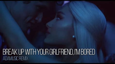 break up with your girlfriend, i'm bored - Ariana Grande (Adamusic Remix) - YouTube