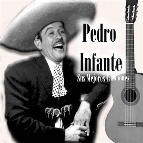 Pedro Infante - Pedro Infante - Sus Mejores Canciones | iHeart