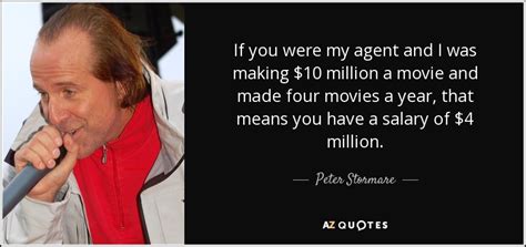 Peter Stormare quote: If you were my agent and I was making $10...