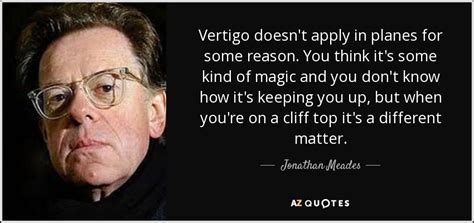 Jonathan Meades quote: Vertigo doesn't apply in planes for some reason ...