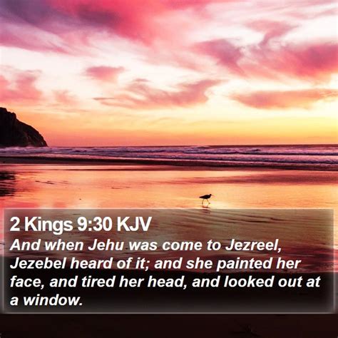 2 Kings 9:30 KJV - And when Jehu was come to Jezreel, Jezebel heard