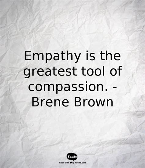 Empathy is the greatest tool of compassion. -Brene Brown - Quote From Recite.com #RECIT ...