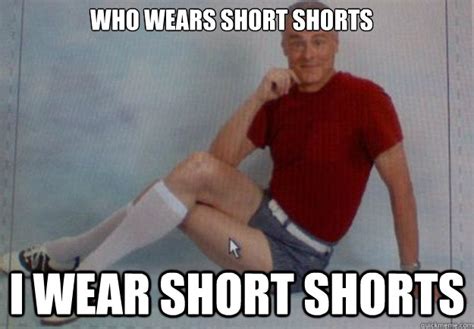 Who wears short shorts i wear short shorts - Short shorts old guy - quickmeme