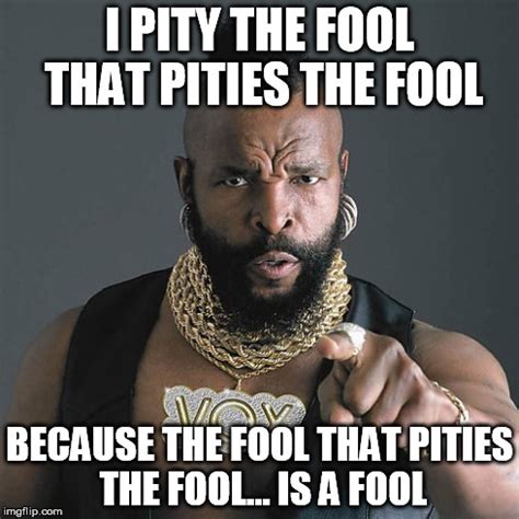 Mr T Pity The Fool Meme - Imgflip