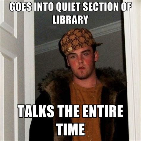Library meme - quiet section of library | Scumbag steve memes, Steve ...
