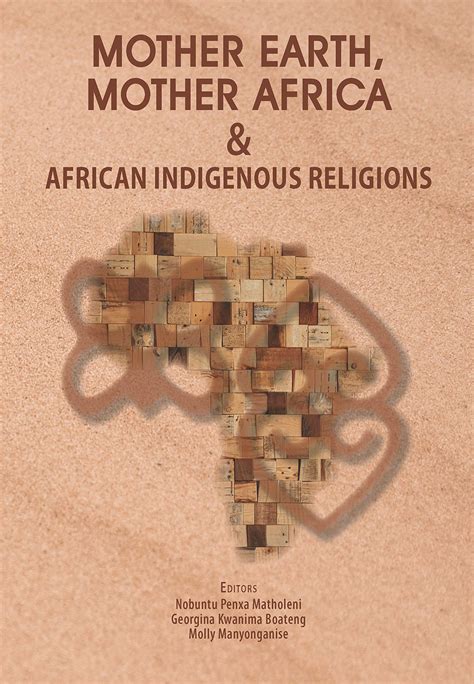 Mother Earth, Mother Africa & African Indigenous Religions by Nobuntu Penxa Matholeni | Goodreads