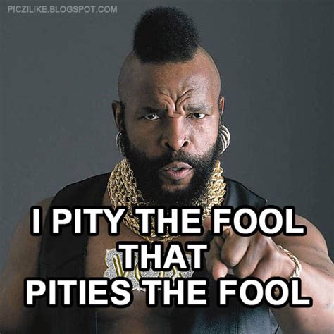 Pity The Fool Mr T Quotes. QuotesGram