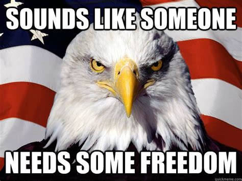 Sounds like someone needs some freedom - Freedom Eagle - quickmeme