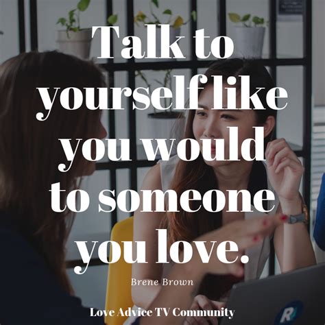 Talk to yourself like you would to someone you love. Brene Brown | Positive quotes for work ...