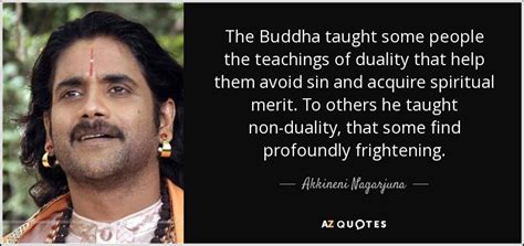 Akkineni Nagarjuna quote: The Buddha taught some people the teachings of duality that...