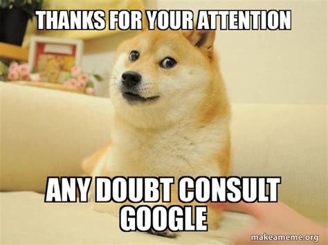 Thanks for your attention any doubt consult google - Doge | Make a Meme