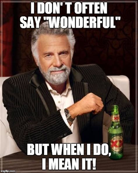 The Most Interesting Man In The World Meme - Imgflip