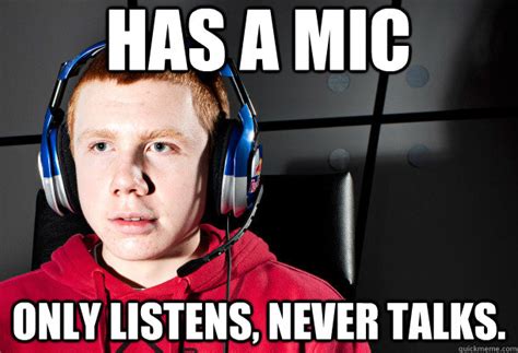 has a mic only listens, never talks. - Socially Akward Gamer - quickmeme