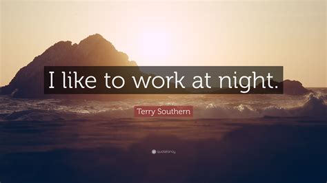 Terry Southern Quote: “I like to work at night.”