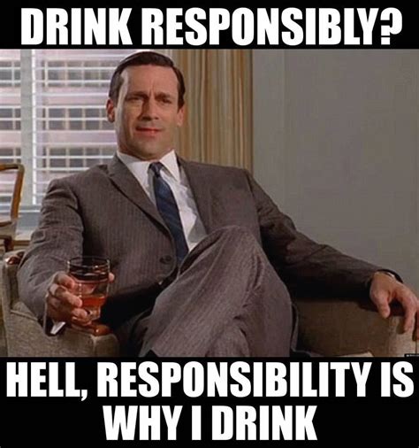 must-see-imagery-responsibility-drinking | Mad men quotes, Work quotes funny, Work humor