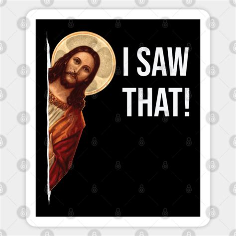 Jesus Meme I Saw That - Jesus Meme - Sticker | TeePublic