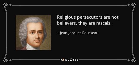 Jean-Jacques Rousseau quote: Religious persecutors are not believers, they are rascals.