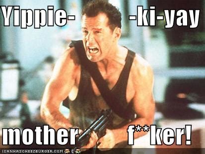 Yippie- -ki-yay mother f**ker! - Cheezburger - Funny Memes | Funny Pictures