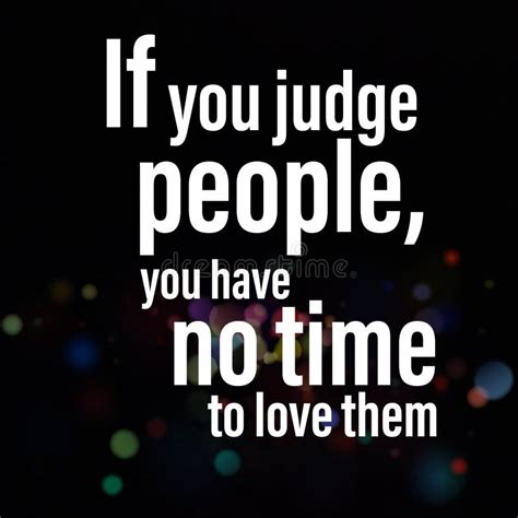 If You Judge People, You Have No Time To Love Them. Motivational Quote Stock Photo - Image of ...