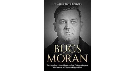 Bugs Moran: The Notorious Life and Legacy of the Chicago Gangster Who ...