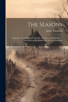 The Seasons : By James Thomson; with His Life, an Index, and Glossary... . and Notes to the ...