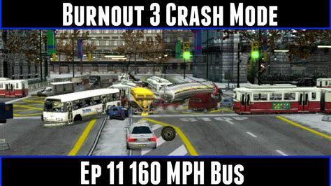 Burnout 3 Crash Mode Ep 11 160 MPH Bus - YouTube