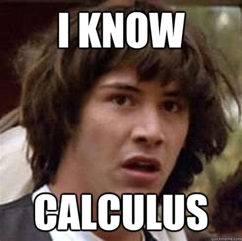 I know Calculus - conspiracy keanu - quickmeme