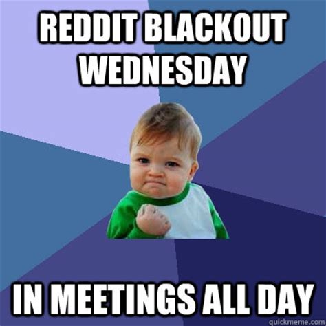 Reddit Blackout Wednesday in meetings all day - Success Kid - quickmeme